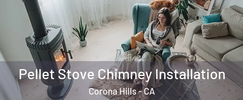 Pellet Stove Chimney Installation Corona Hills - CA