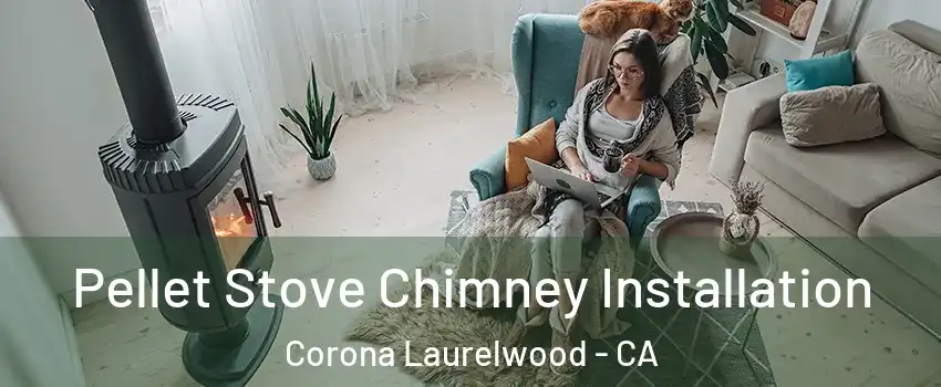 Pellet Stove Chimney Installation Corona Laurelwood - CA