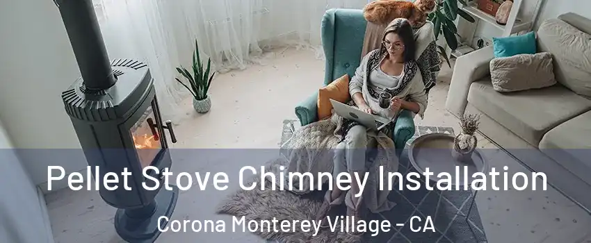 Pellet Stove Chimney Installation Corona Monterey Village - CA