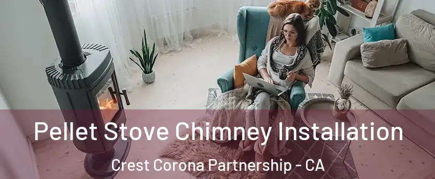 Pellet Stove Chimney Installation Crest Corona Partnership - CA