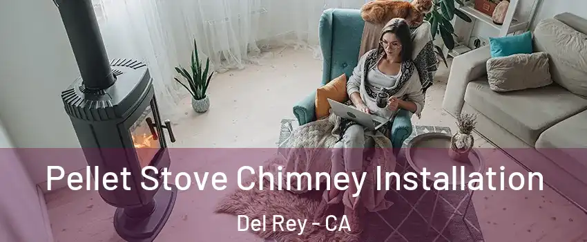 Pellet Stove Chimney Installation Del Rey - CA