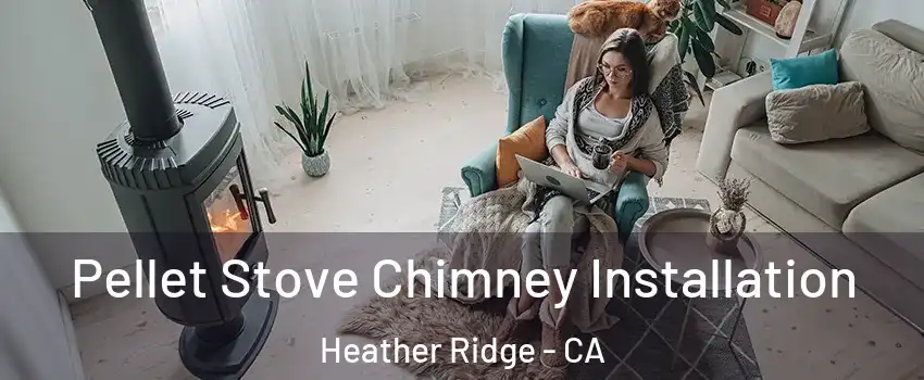 Pellet Stove Chimney Installation Heather Ridge - CA