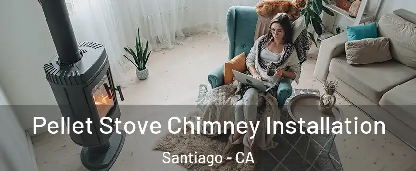 Pellet Stove Chimney Installation Santiago - CA