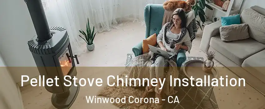 Pellet Stove Chimney Installation Winwood Corona - CA