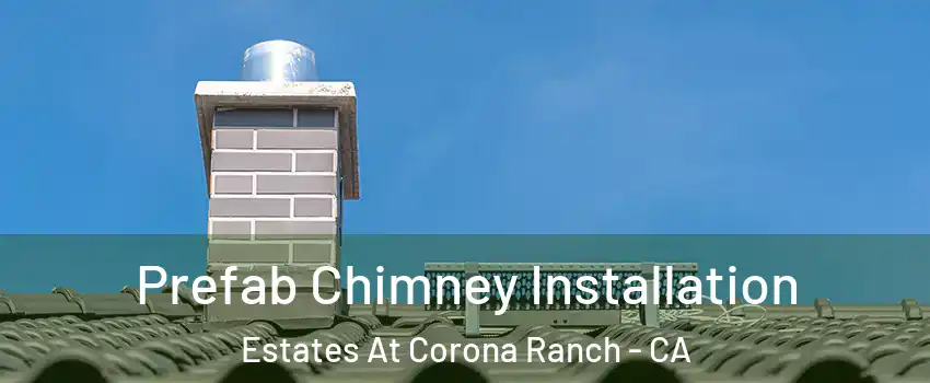 Prefab Chimney Installation Estates At Corona Ranch - CA