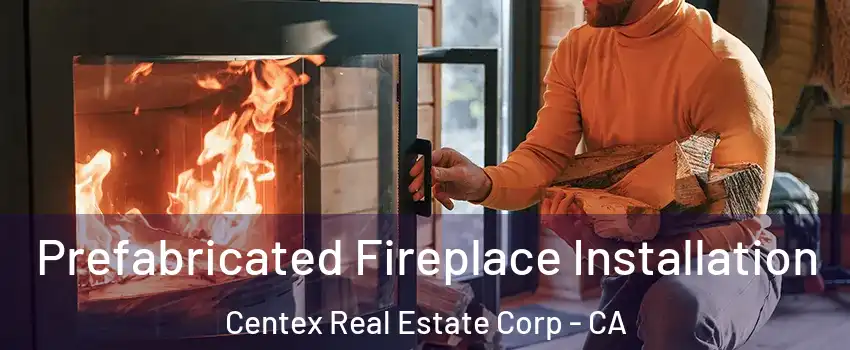 Prefabricated Fireplace Installation Centex Real Estate Corp - CA