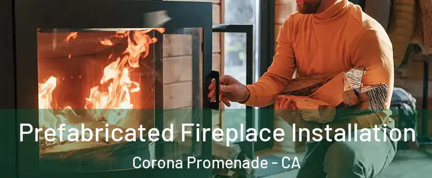 Prefabricated Fireplace Installation Corona Promenade - CA