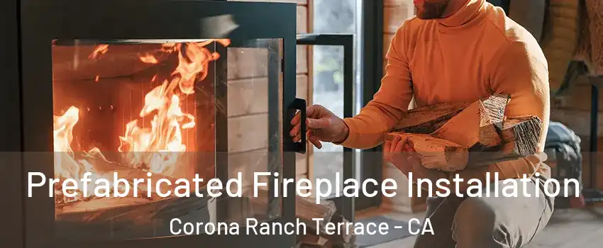 Prefabricated Fireplace Installation Corona Ranch Terrace - CA
