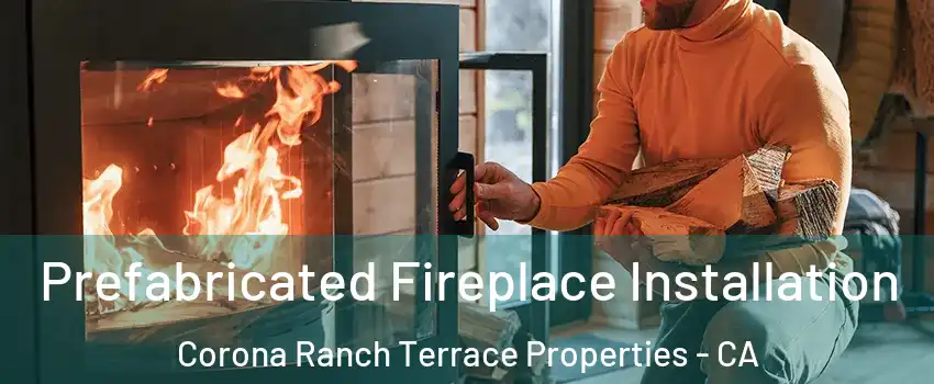 Prefabricated Fireplace Installation Corona Ranch Terrace Properties - CA