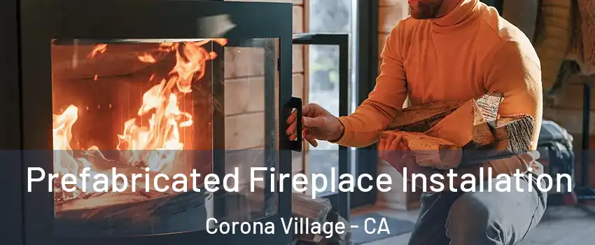 Prefabricated Fireplace Installation Corona Village - CA