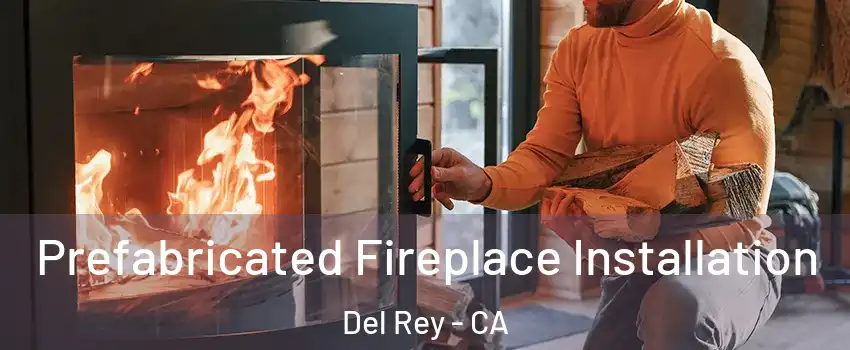 Prefabricated Fireplace Installation Del Rey - CA