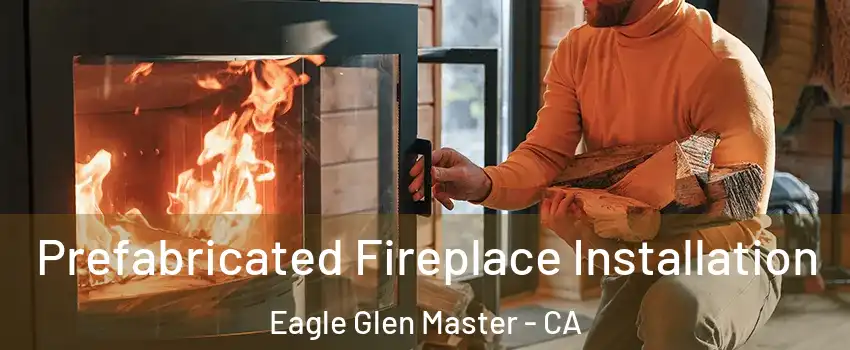 Prefabricated Fireplace Installation Eagle Glen Master - CA