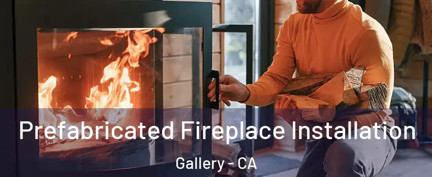 Prefabricated Fireplace Installation Gallery - CA