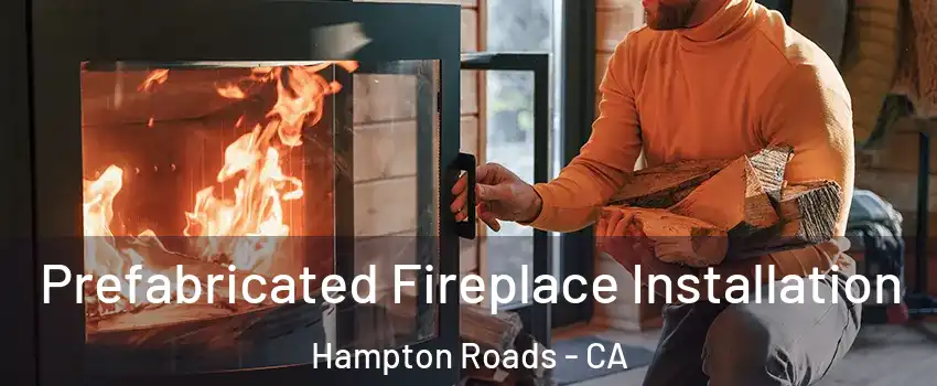 Prefabricated Fireplace Installation Hampton Roads - CA