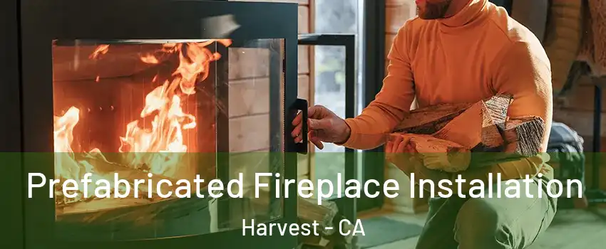 Prefabricated Fireplace Installation Harvest - CA