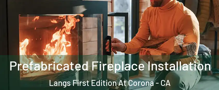 Prefabricated Fireplace Installation Langs First Edition At Corona - CA