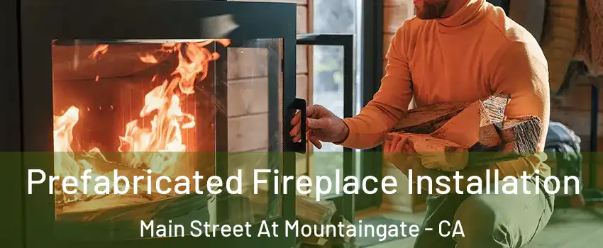 Prefabricated Fireplace Installation Main Street At Mountaingate - CA