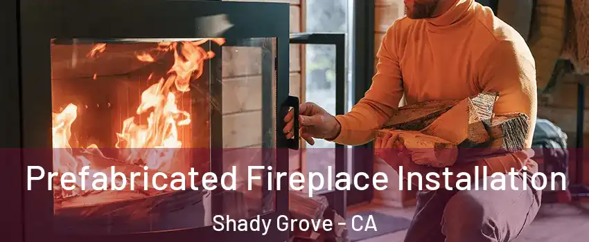 Prefabricated Fireplace Installation Shady Grove - CA