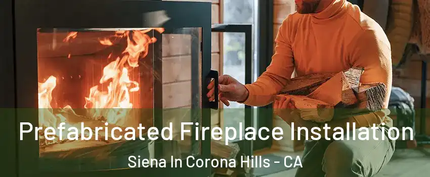 Prefabricated Fireplace Installation Siena In Corona Hills - CA