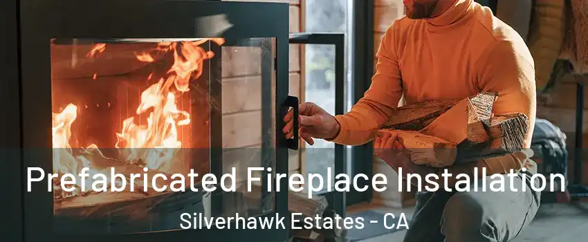 Prefabricated Fireplace Installation Silverhawk Estates - CA
