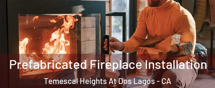 Prefabricated Fireplace Installation Temescal Heights At Dos Lagos - CA