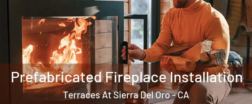 Prefabricated Fireplace Installation Terraces At Sierra Del Oro - CA