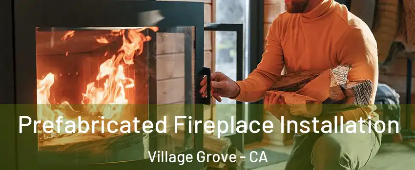 Prefabricated Fireplace Installation Village Grove - CA
