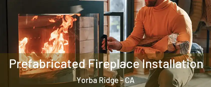 Prefabricated Fireplace Installation Yorba Ridge - CA