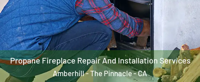 Propane Fireplace Repair And Installation Services Amberhill - The Pinnacle - CA