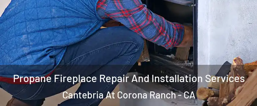 Propane Fireplace Repair And Installation Services Cantebria At Corona Ranch - CA