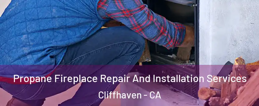 Propane Fireplace Repair And Installation Services Cliffhaven - CA