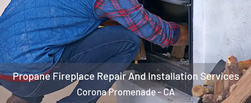 Propane Fireplace Repair And Installation Services Corona Promenade - CA