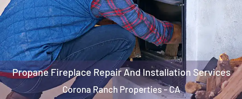 Propane Fireplace Repair And Installation Services Corona Ranch Properties - CA