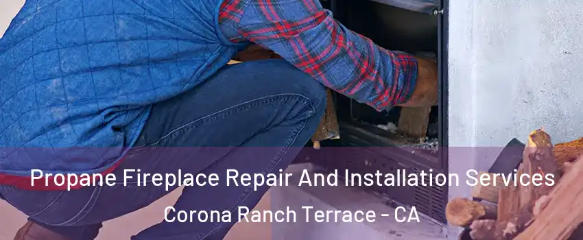 Propane Fireplace Repair And Installation Services Corona Ranch Terrace - CA