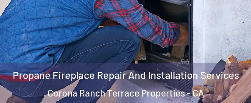 Propane Fireplace Repair And Installation Services Corona Ranch Terrace Properties - CA