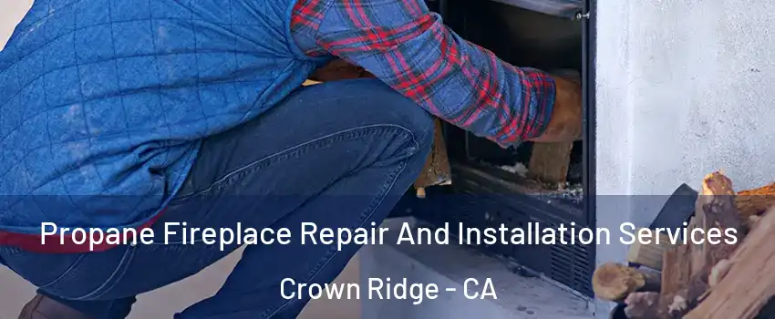 Propane Fireplace Repair And Installation Services Crown Ridge - CA