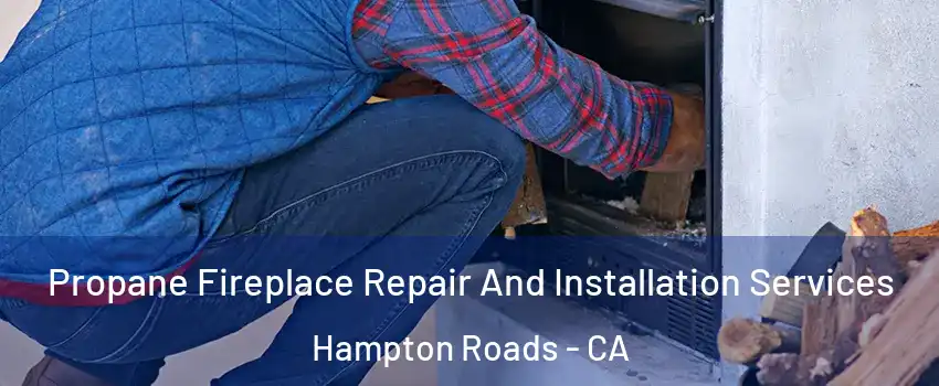 Propane Fireplace Repair And Installation Services Hampton Roads - CA
