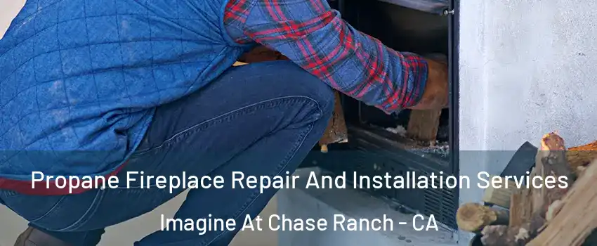 Propane Fireplace Repair And Installation Services Imagine At Chase Ranch - CA