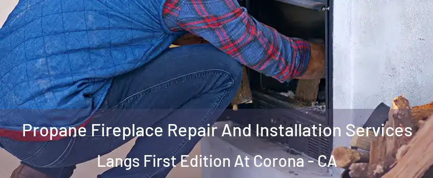 Propane Fireplace Repair And Installation Services Langs First Edition At Corona - CA