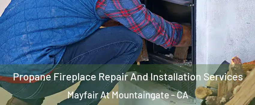 Propane Fireplace Repair And Installation Services Mayfair At Mountaingate - CA