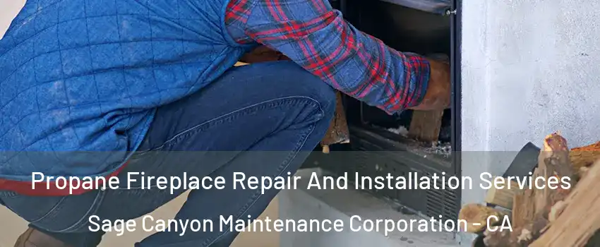 Propane Fireplace Repair And Installation Services Sage Canyon Maintenance Corporation - CA