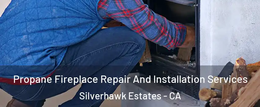 Propane Fireplace Repair And Installation Services Silverhawk Estates - CA