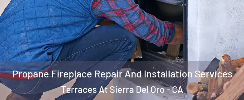 Propane Fireplace Repair And Installation Services Terraces At Sierra Del Oro - CA