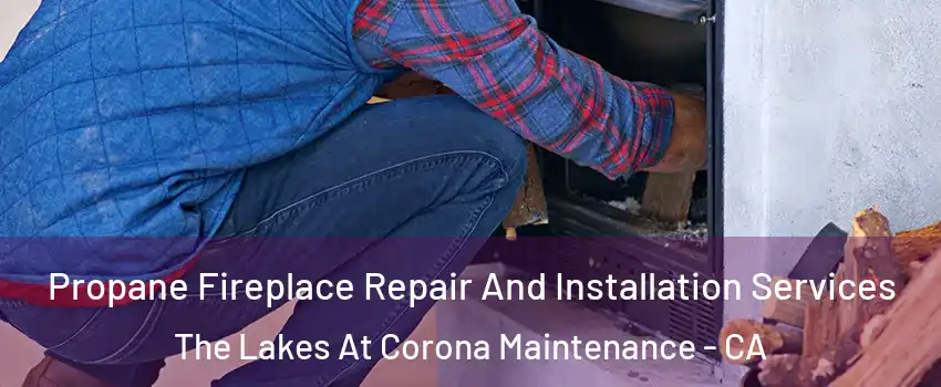 Propane Fireplace Repair And Installation Services The Lakes At Corona Maintenance - CA