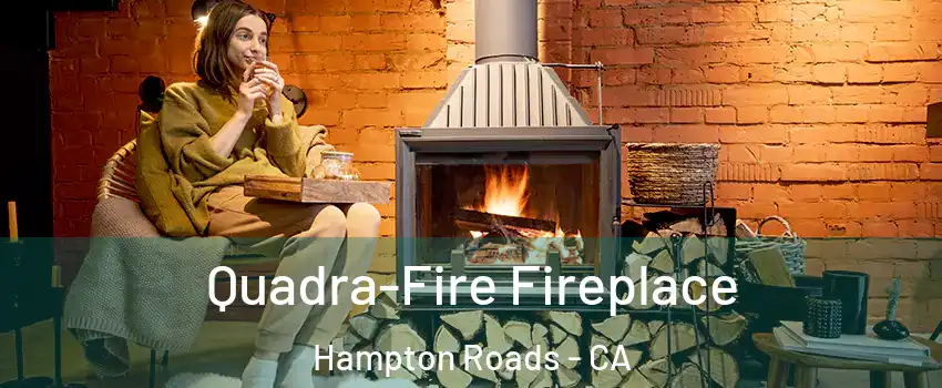 Quadra-Fire Fireplace Hampton Roads - CA