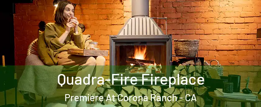 Quadra-Fire Fireplace Premiere At Corona Ranch - CA