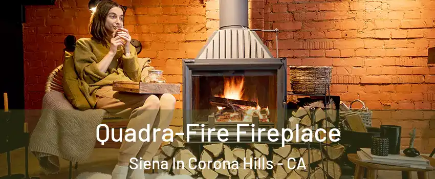 Quadra-Fire Fireplace Siena In Corona Hills - CA