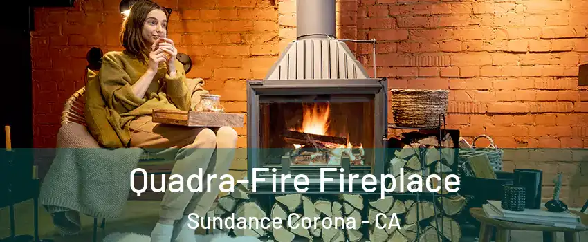 Quadra-Fire Fireplace Sundance Corona - CA
