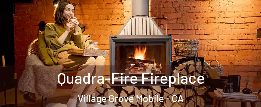 Quadra-Fire Fireplace Village Grove Mobile - CA