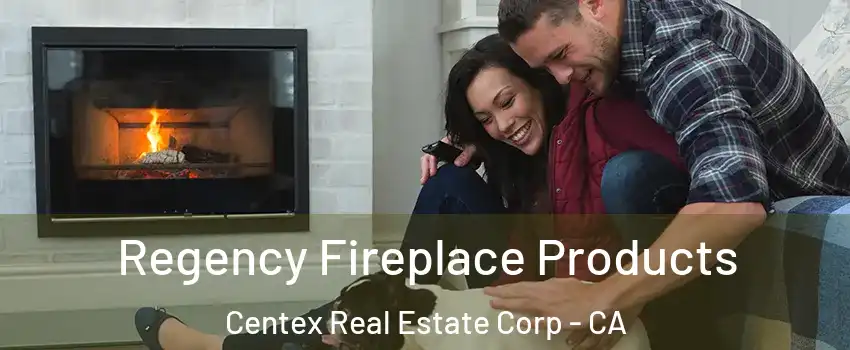 Regency Fireplace Products Centex Real Estate Corp - CA